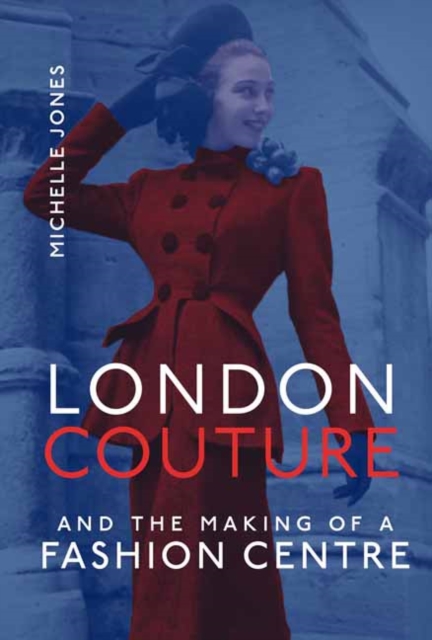 London Couture and the Making of a Fashion Centre, Hardback Book