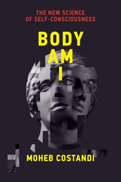 Body Am I : The New Science of Self-Consciousness, Hardback Book
