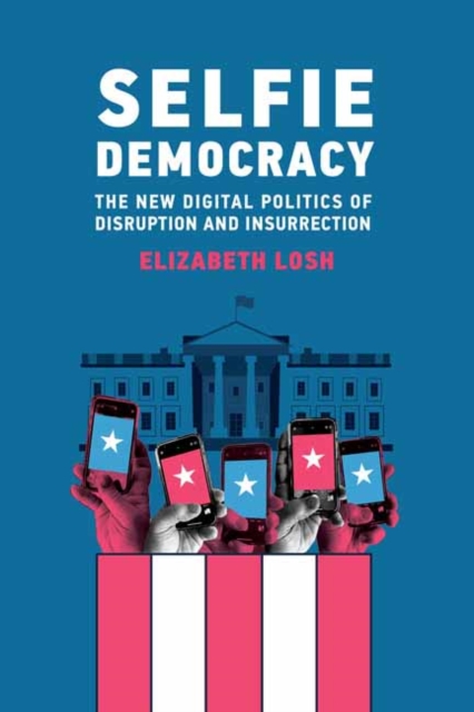 Selfie Democracy : The New Digital Politics of Disruption and Insurrection, Paperback / softback Book