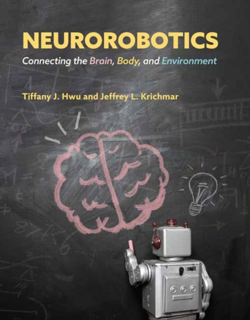 Neurorobotics : Connecting the Brain, Body, and Environment, Hardback Book