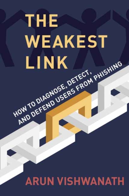 The Weakest Link : How to Diagnose, Detect, and Defend Users from Phishing, Hardback Book