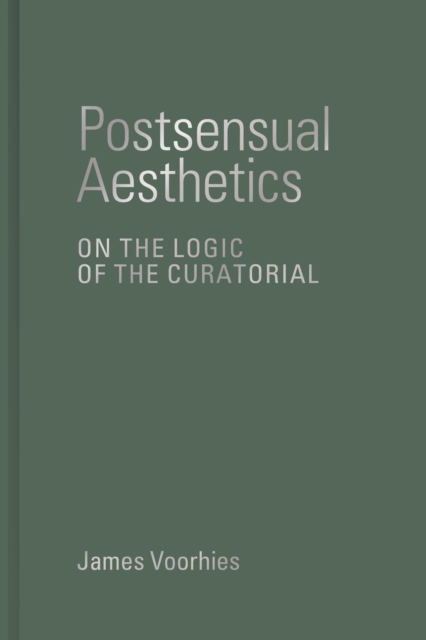 Postsensual Aesthetics : On the Logic of the Curatorial, Hardback Book