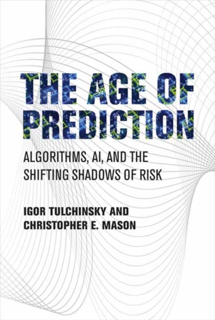 The Age of Prediction : Algorithms, AI, and the Shifting Shadows of Risk, Hardback Book