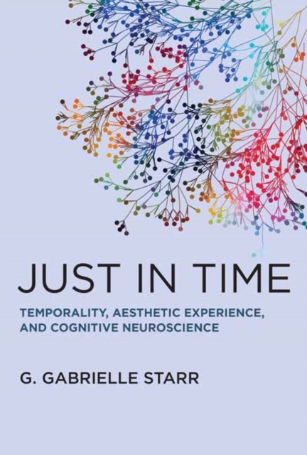 Just in Time : Temporality, Aesthetic Experience, and Cognitive Neuroscience, Hardback Book