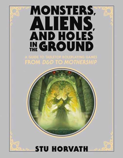 Monsters, Aliens, and Holes in the Ground, Deluxe Edition : A Guide to Tabletop Roleplaying Games from D&D to Mothership, Hardback Book