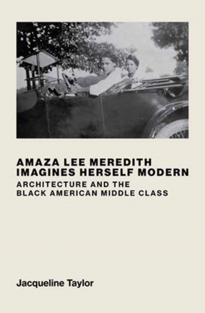 Amaza Lee Meredith Imagines Herself Modern : Architecture and the Black American Middle Class, Hardback Book