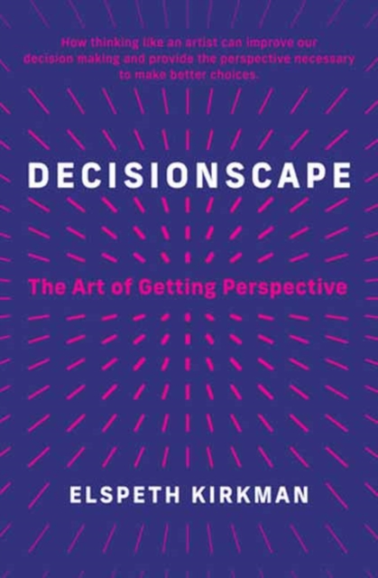 Decisionscape : How Thinking Like an Artist Can Improve Our Decision-Making, Hardback Book