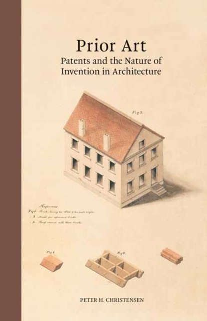 Prior Art : Patents and the Nature of Invention in Architecture, Hardback Book
