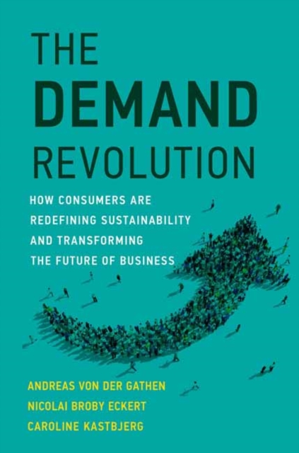The Demand Revolution : How Consumers Are Redefining Sustainability and Transforming the Future of Business, Hardback Book