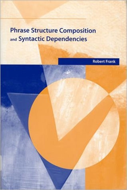 Phrase Structure Composition and Syntactic Dependencies : Volume 38, Hardback Book