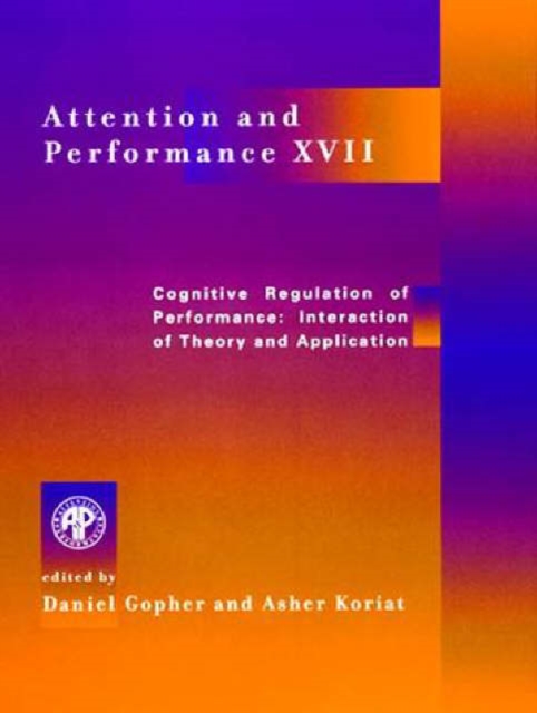 Attention and Performance XVII : Cognitive Regulation of Performance: Interaction of Theory and Application, Hardback Book