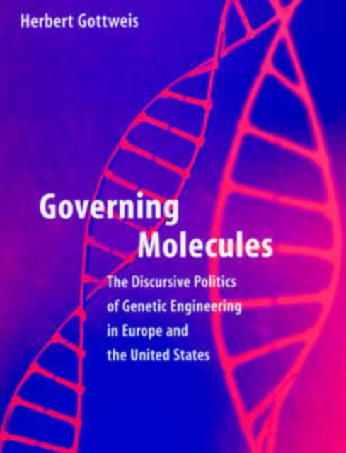 Governing Molecules : Discursive Politics of Genetic Engineering in Europe and the United States, Hardback Book