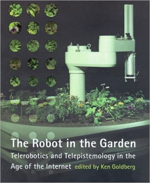 The Robot in the Garden : Telerobotics and Telepistemology in the Age of the Internet, Hardback Book