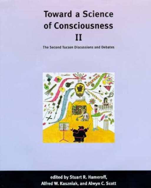 Toward a Science of Consciousness II : The Second Tucson Discussions and Debates, Hardback Book