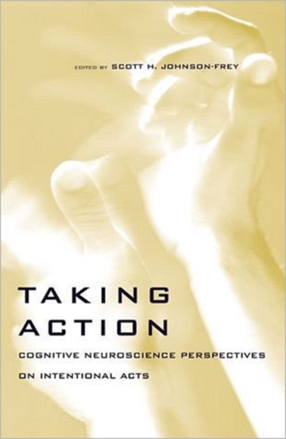 Taking Action : Cognitive Neuroscience Perspectives on Intentional Acts, Hardback Book