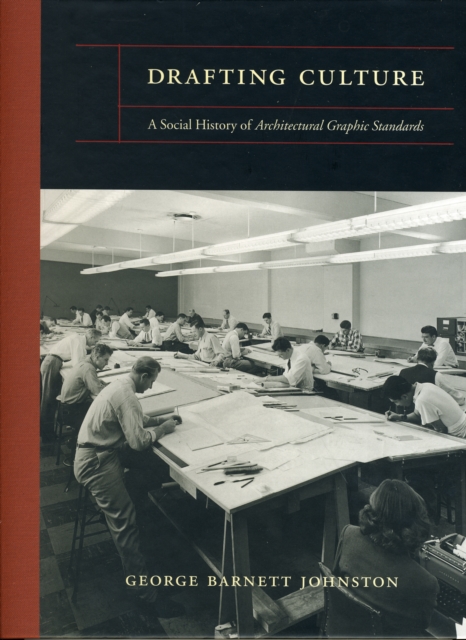 Drafting Culture : A Social History of <i>Architectural Graphic Standards</i>, Hardback Book