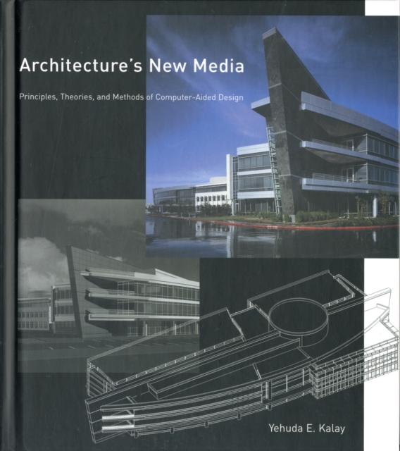 Architecture's New Media : Principles, Theories, and Methods of Computer-Aided Design, Hardback Book