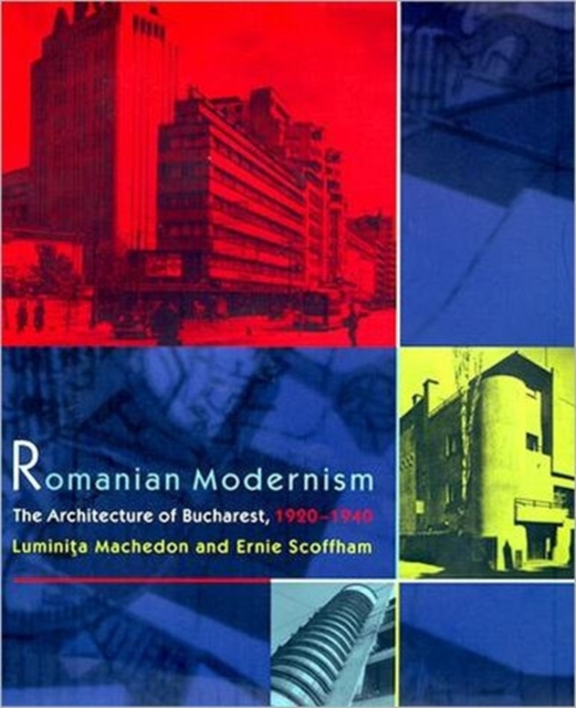 Romanian Modernism : The Architecture of Bucharest, 1920-1940, Hardback Book