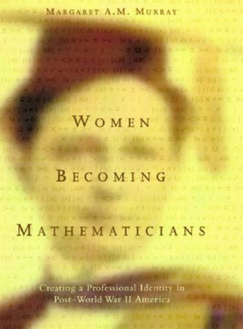 Women Becoming Mathematicians : Creating a Professional Identity in Post-World War II America, Hardback Book