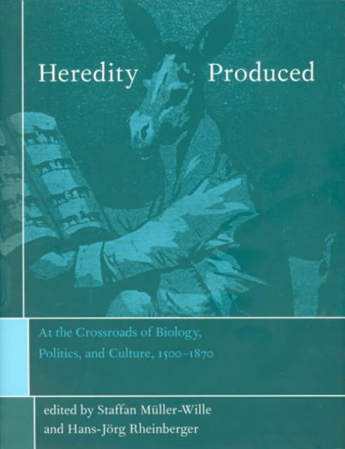 Heredity Produced : At the Crossroads of Biology, Politics, and Culture, 1500-1870, Hardback Book