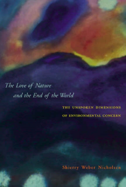 The Love of Nature and the End of the World : The Unspoken Dimensions of Environmental Concern, Hardback Book