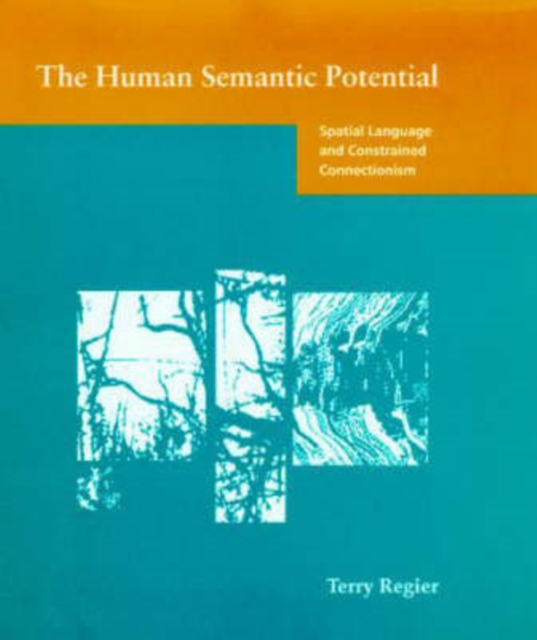 The Human Semantic Potential : Spatial Language and Constrained Connectionism, Hardback Book