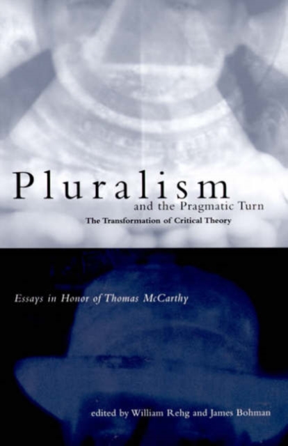 Pluralism and the Pragmatic Turn : The Transformation of Critical Theory, Essays in Honor of Thomas McCarthy, Hardback Book