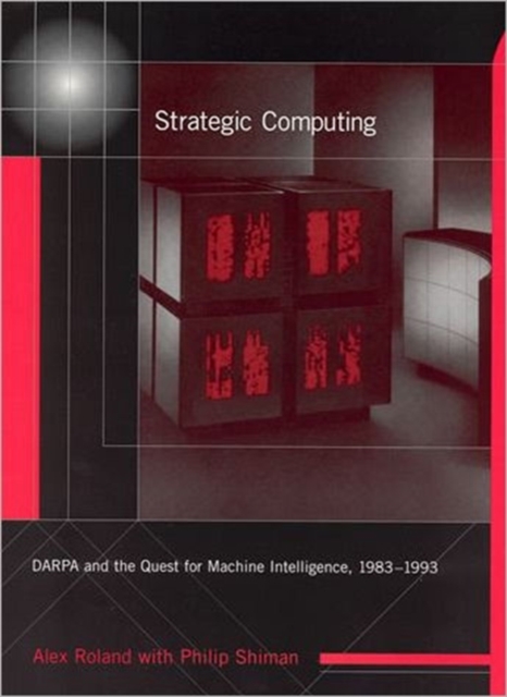Strategic Computing : DARPA and the Quest for Machine Intelligence, 1983-1993, Hardback Book