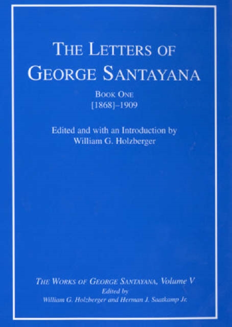 The Letters of George Santayana, Book One [1868]-1909 : The Works of George Santayana, Volume V Volume 5, Hardback Book