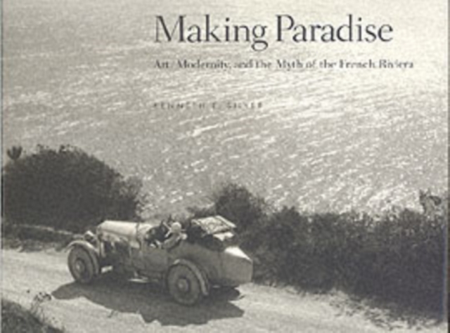 Making Paradise : Art, Modernity, and the Myth of the French Riviera, Hardback Book