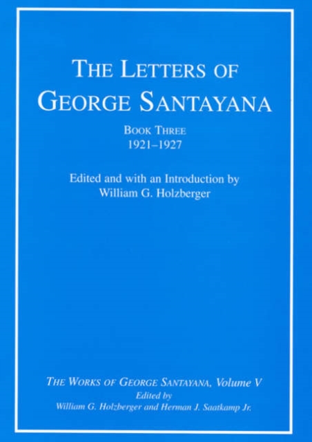 The Letters of George Santayana, Book Three, 1921-1927 : The Works of George Santayana, Volume V Volume 5, Hardback Book