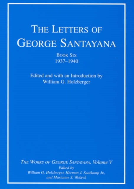 The Letters of George Santayana, Book Six, 1937-1940 : The Works of George Santayana, Volume V Volume 5, Hardback Book
