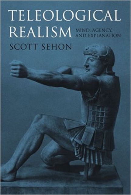Teleological Realism : Mind, Agency, and Explanation, Hardback Book