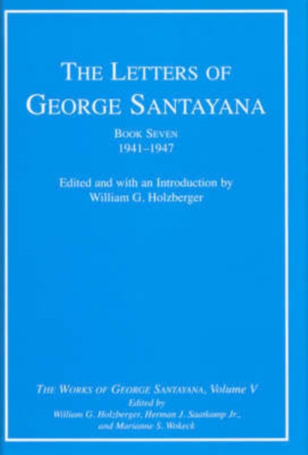 The Letters of George Santayana, Book Seven, 1941-1947 : The Works of George Santayana, Volume V Volume 5, Hardback Book