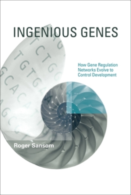 Ingenious Genes : How Gene Regulation Networks Evolve to Control Development, Hardback Book
