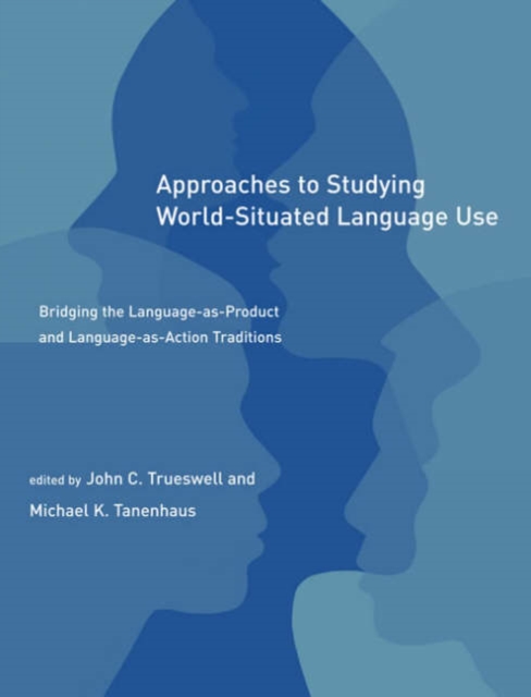 Approaches to Studying World-Situated Language Use : Bridging the Language-as-Product and Language-as-Action Traditions, Hardback Book