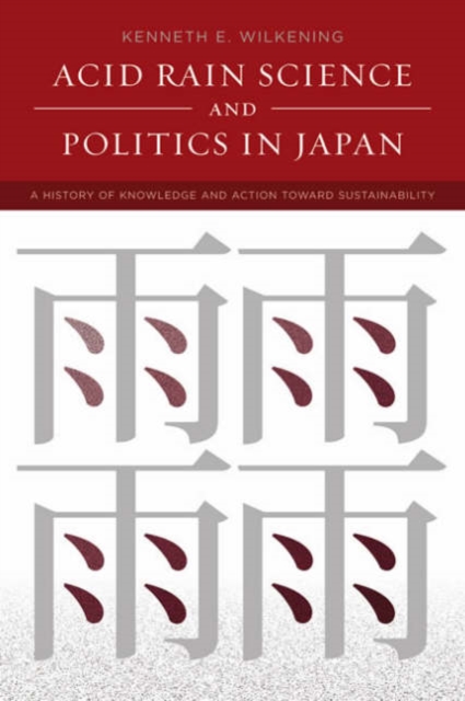 Acid Rain Science and Politics in Japan : A History of Knowledge and Action toward Sustainability, Hardback Book