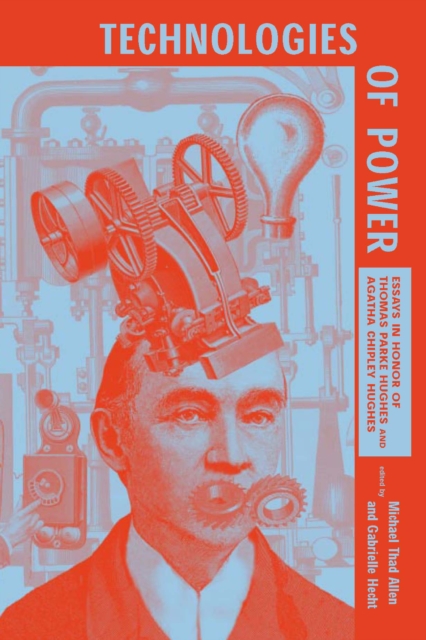 Technologies of Power : Essays in Honor of Thomas Parke Hughes and Agatha Chipley Hughes, PDF eBook