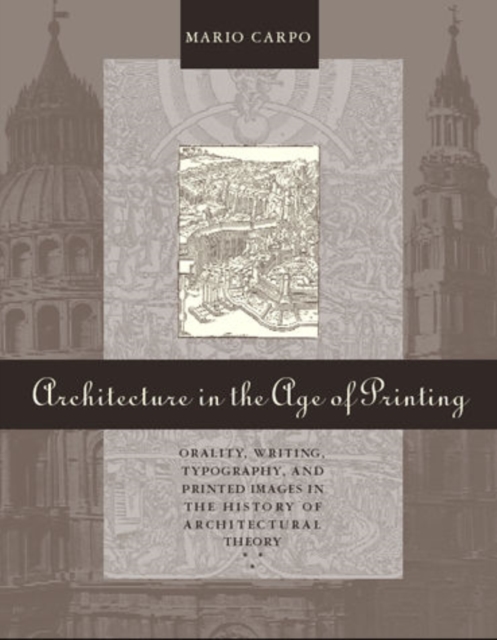Architecture in the Age of Printing : Orality, Writing, Typography, and Printed Images in the History of Architectural Theory, PDF eBook
