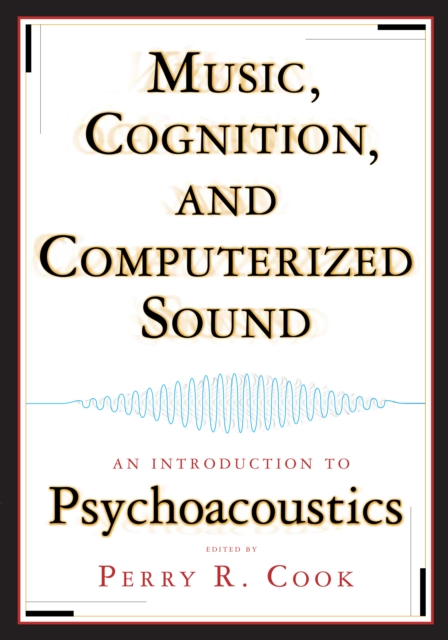 Music, Cognition, and Computerized Sound : An Introduction to Psychoacoustics, PDF eBook