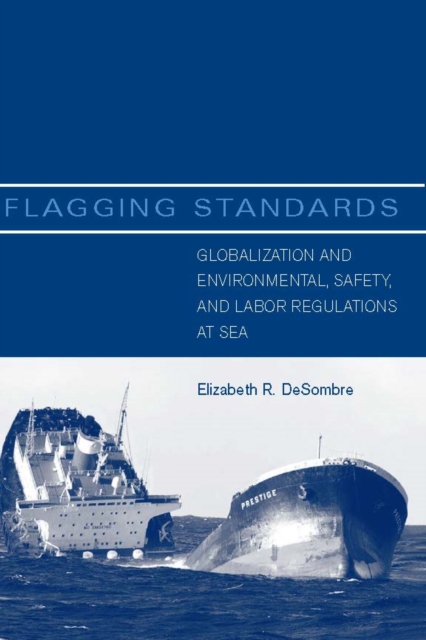 Flagging Standards : Globalization and Environmental, Safety, and Labor Regulations at Sea, PDF eBook