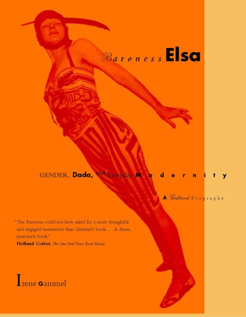 Baroness Elsa : Gender, Dada, and Everyday Modernity-A Cultural Biography, PDF eBook