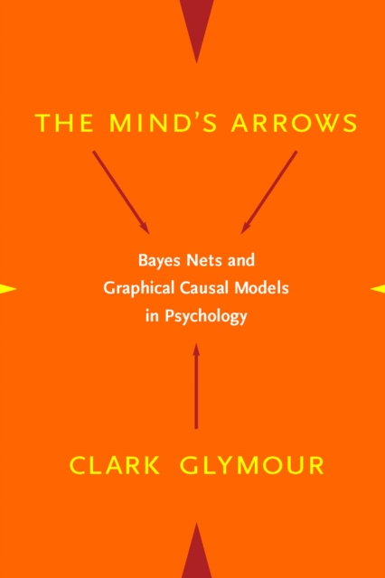 The Mind's Arrows : Bayes Nets and Graphical Causal Models in Psychology, PDF eBook