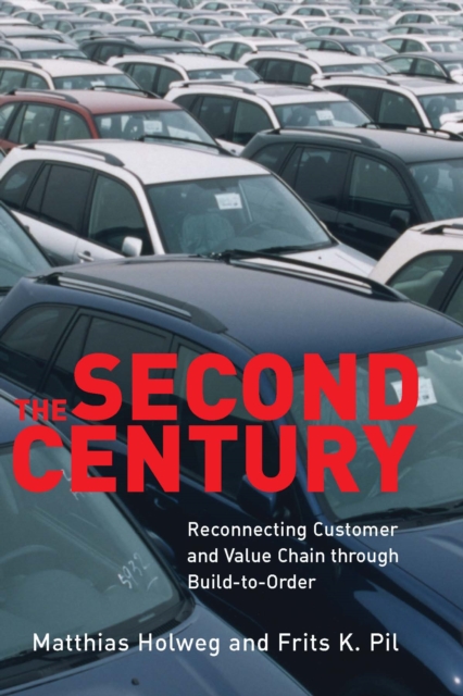 The Second Century : Reconnecting Customer and Value Chain through Build-to-Order Moving beyond Mass and Lean Production in the Auto Industry, PDF eBook