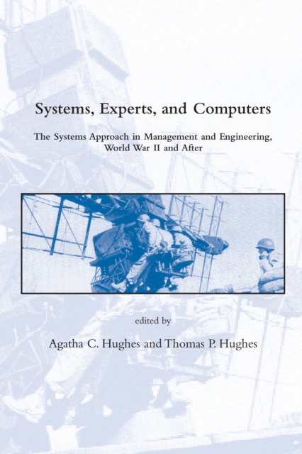 Systems, Experts, and Computers : The Systems Approach in Management and Engineering, World War II and After, PDF eBook