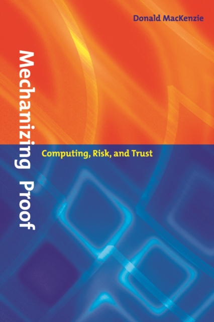 Mechanizing Proof : Computing, Risk, and Trust, PDF eBook