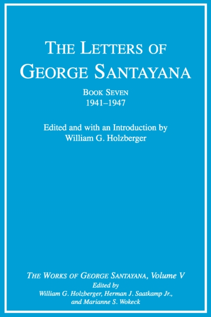 The Letters of George Santayana, Book Seven, 1941-1947 : The Works of George Santayana, Volume V, PDF eBook