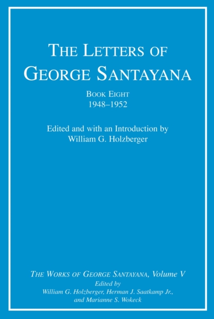 The Letters of George Santayana, Book Eight, 1948-1952 : The Works of George Santayana, Volume V, PDF eBook