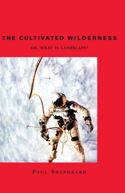 The Cultivated Wilderness : Or, What is Landscape?, PDF eBook