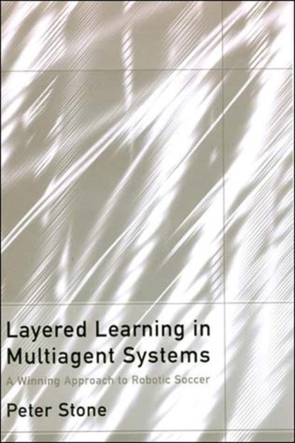 Layered Learning in Multiagent Systems : A Winning Approach to Robotic Soccer, PDF eBook